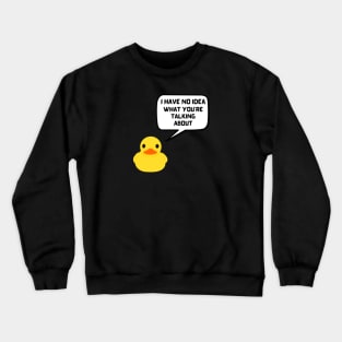 Rubber Duck Debugging Programmer Humor I Have No Idea What you're Talking About Crewneck Sweatshirt